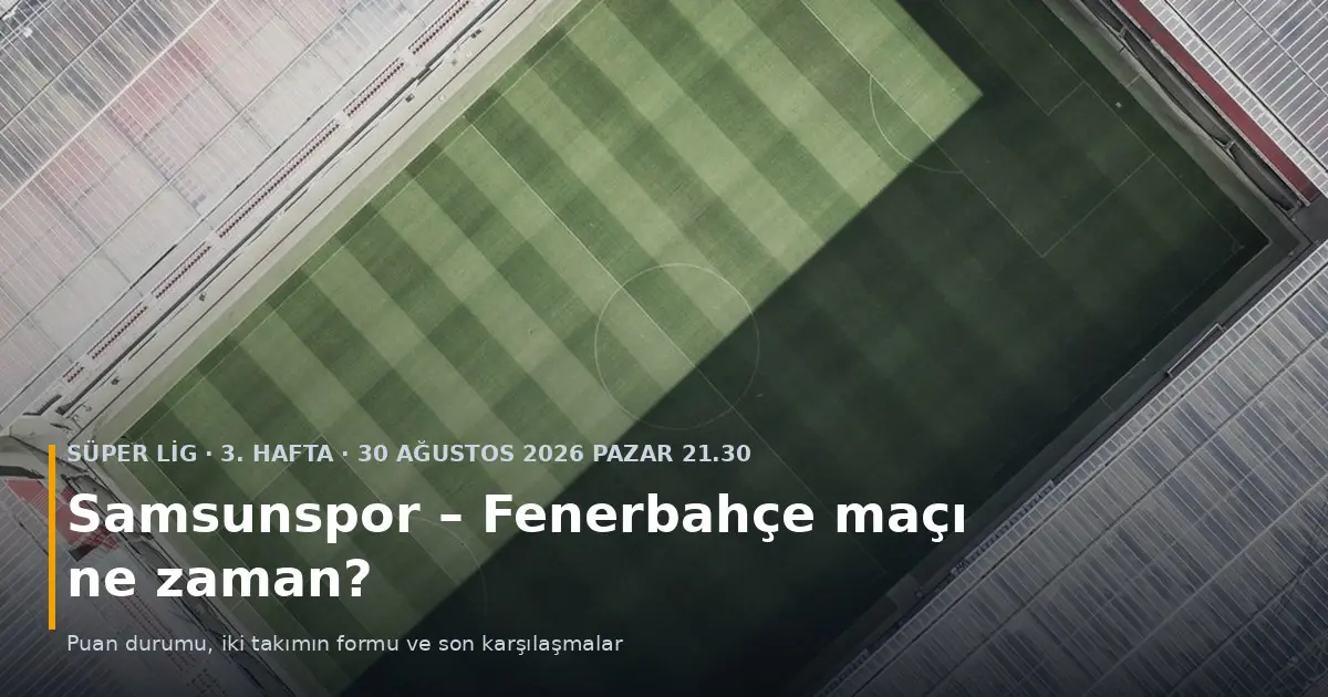 Futbol stadyumunun sahası yukarıdan g&ouml;r&uuml;n&uuml;yor; &uuml;zerinde Samsunspor &ndash; Fenerbah&ccedil;e ma&ccedil;ı ne zaman başlığı