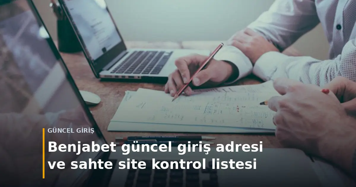 Masada diz&uuml;st&uuml; bilgisayar, not defteri ve kalemle &ccedil;alışan iki kişi; &uuml;zerinde Benjabet g&uuml;ncel giriş adresi ve sahte site kontrol listesi başlığı