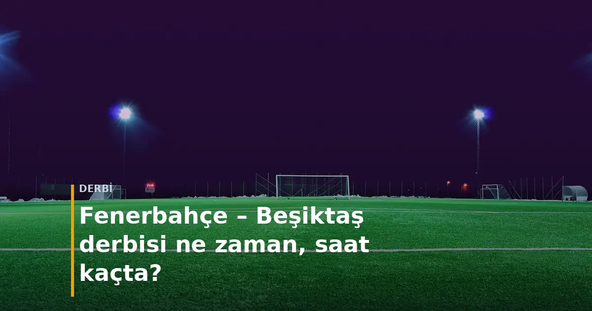 Gece aydınlatması yanan bir futbol stadyumu; &uuml;zerinde Fenerbah&ccedil;e &ndash; Beşiktaş derbisi ne zaman başlığı
