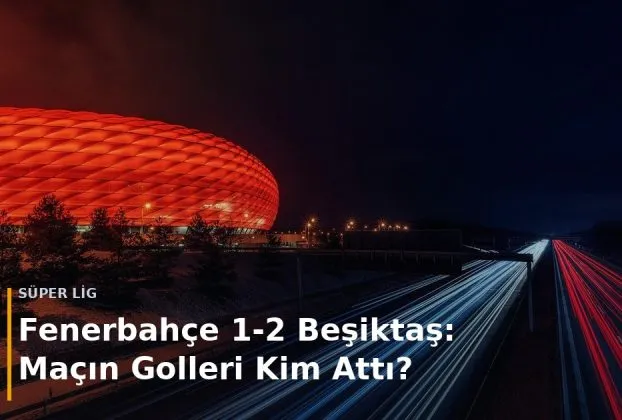 Fenerbah&ccedil;e - Beşiktaş ma&ccedil; sonucu Fenerbah&ccedil;e 1-2 Beşiktaş