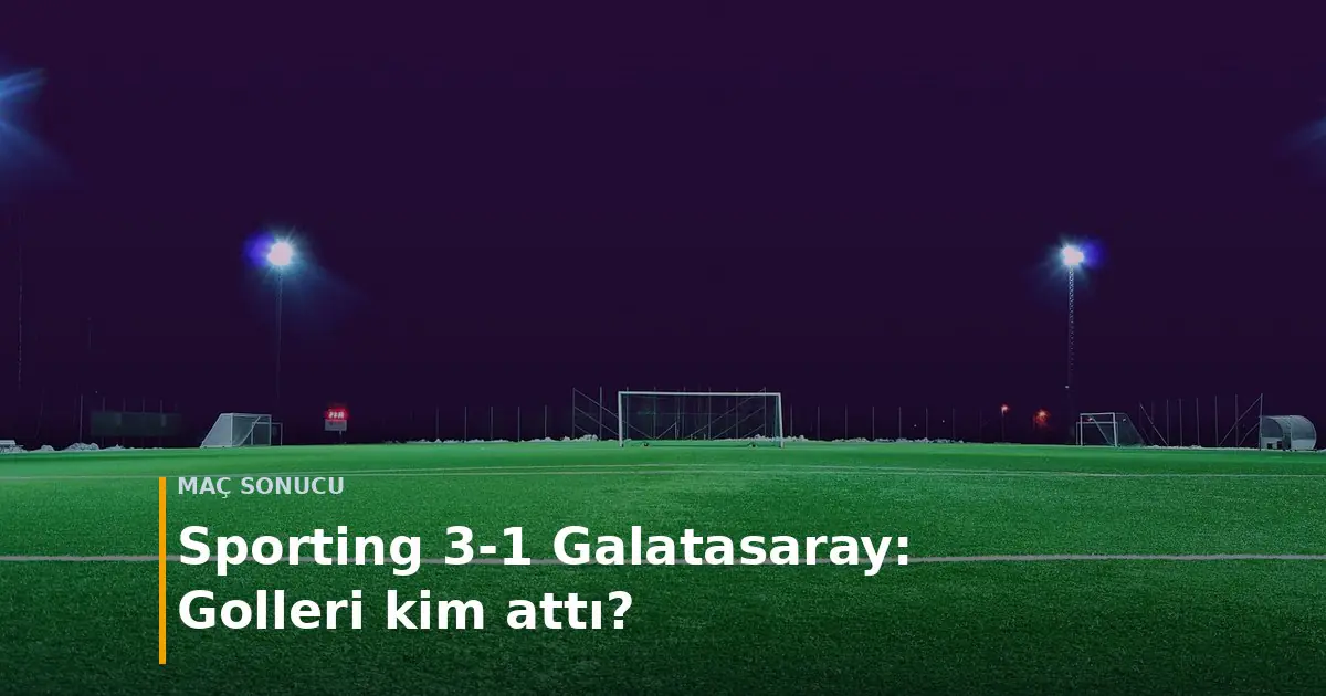 Sporting 3-1 Galatasaray ma&ccedil; sonucu ve goller kapak g&ouml;rseli