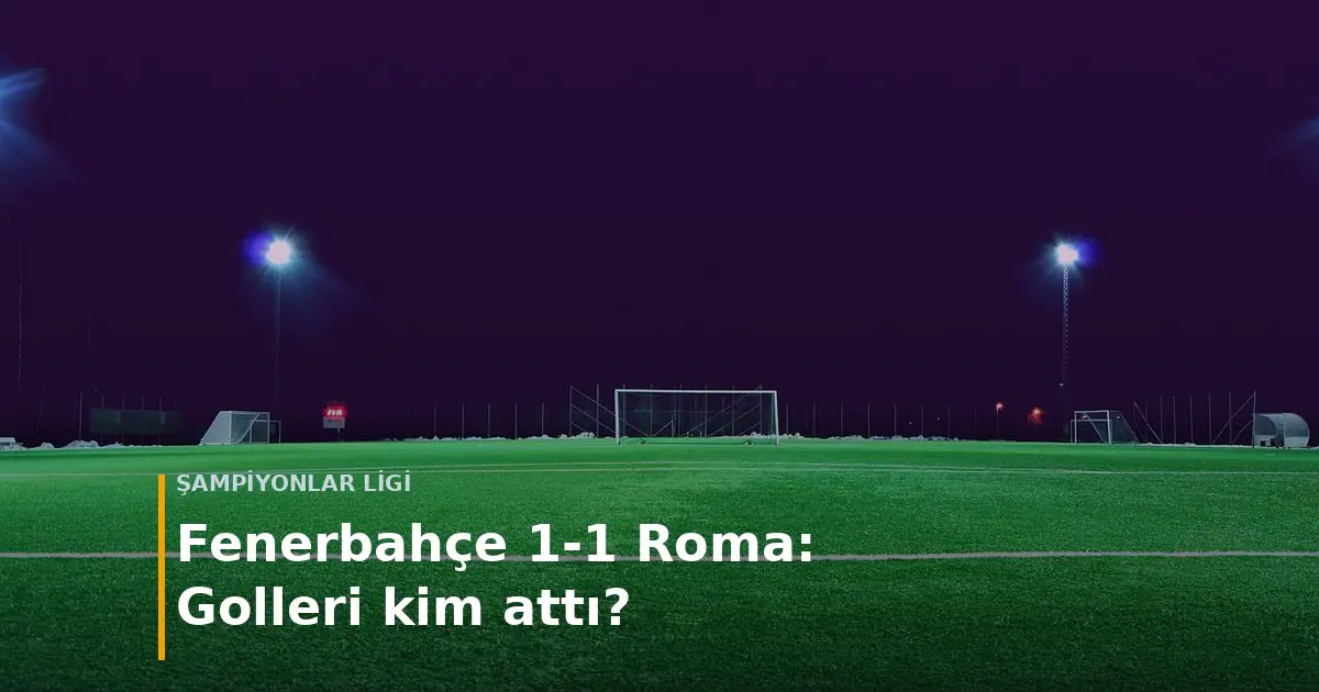 Fenerbah&ccedil;e - Roma ma&ccedil; sonucu Fenerbah&ccedil;e 1-1 Roma