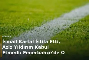 İsmail Kartal İstifa Etti, Aziz Yıldırım Kabul Etmedi: Fenerbah&ccedil;e'de O Gece Ne Oldu? kapak g&ouml;rseli