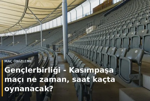 Gen&ccedil;lerbirliği - Kasımpaşa ma&ccedil;ı ne zaman, saat ka&ccedil;ta oynanacak? kapak g&ouml;rseli