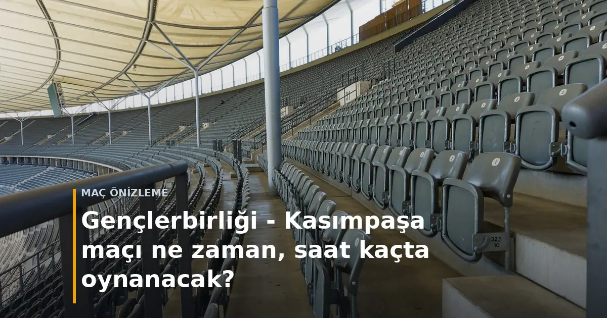 Gen&ccedil;lerbirliği - Kasımpaşa ma&ccedil;ı ne zaman, saat ka&ccedil;ta oynanacak? kapak g&ouml;rseli