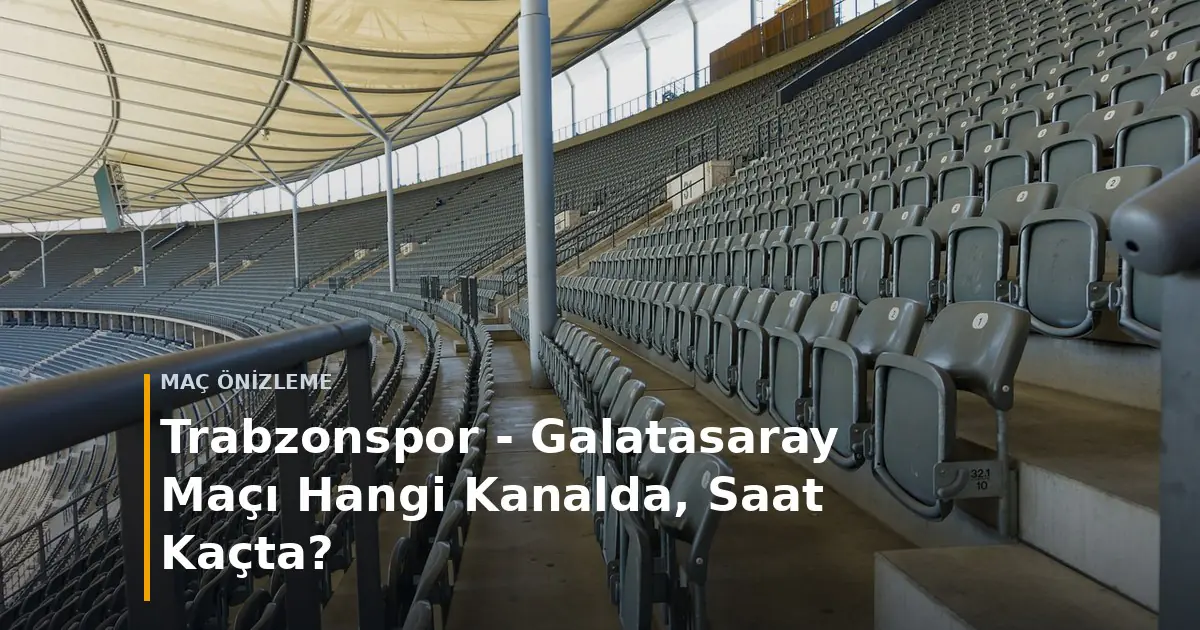 Trabzonspor - Galatasaray Ma&ccedil;ı Hangi Kanalda, Saat Ka&ccedil;ta? kapak g&ouml;rseli