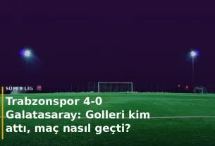 Trabzonspor - Galatasaray ma&ccedil; sonucu Trabzonspor 4-0 Galatasaray