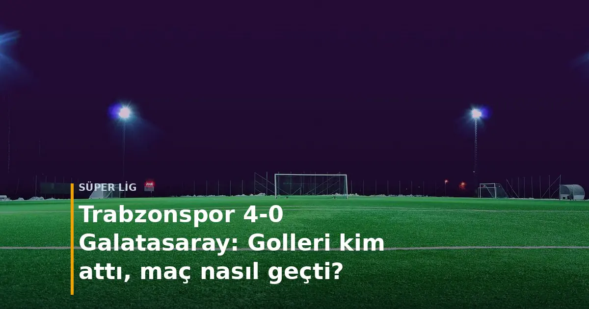 Trabzonspor - Galatasaray ma&ccedil; sonucu Trabzonspor 4-0 Galatasaray