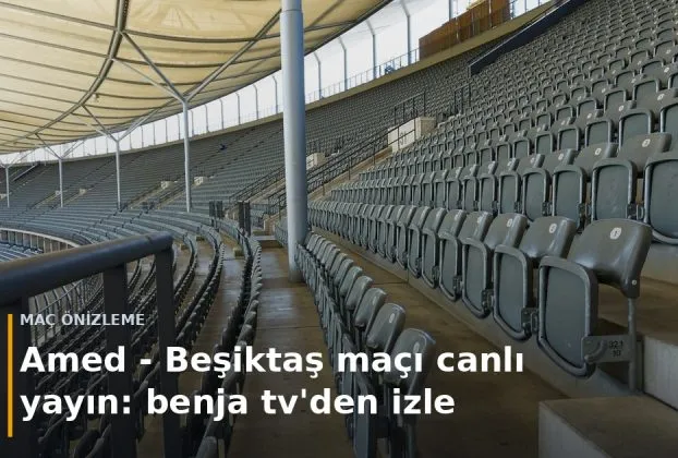 Amed - Beşiktaş ma&ccedil;ı canlı yayın: benja tv'den izle kapak g&ouml;rseli