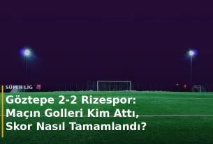 G&ouml;ztepe - Rizespor ma&ccedil; sonucu G&ouml;ztepe 2-2 Rizespor